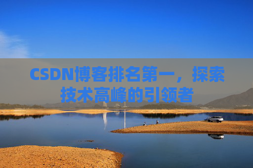 CSDN博客排名第一，探索技术高峰的引领者